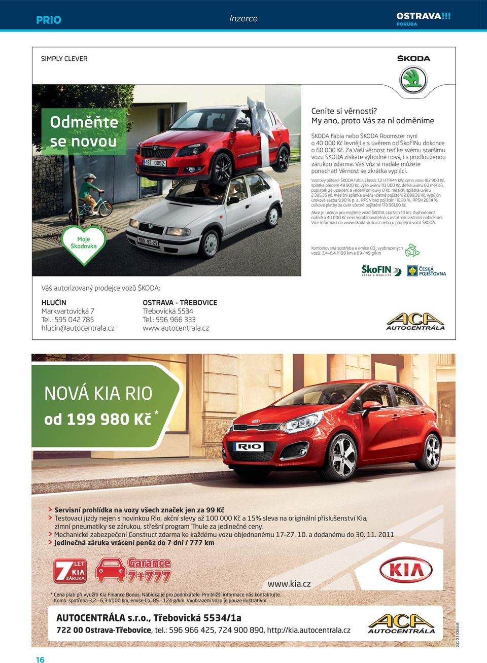 Vzorový příklad: ŠKODA Fabia Classic 1,2 HTP/44 kw, cena vozu 162 900 Kč, splátka předem 49 900 Kč, výše úvěru 113 000 Kč, délka úvěru 60 měsíců, poplatek za uzavření a vedení smlouvy 0 Kč, měsíční