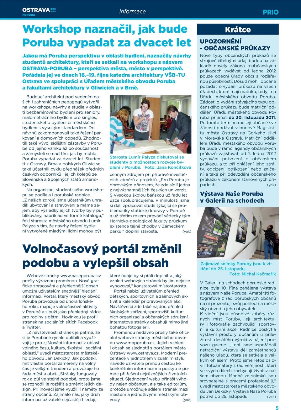 října katedra architektury VŠB TU Ostrava ve spolupráci s Úřadem městského obvodu Poruba a fakultami architektury v Gliwicích a v Brně.