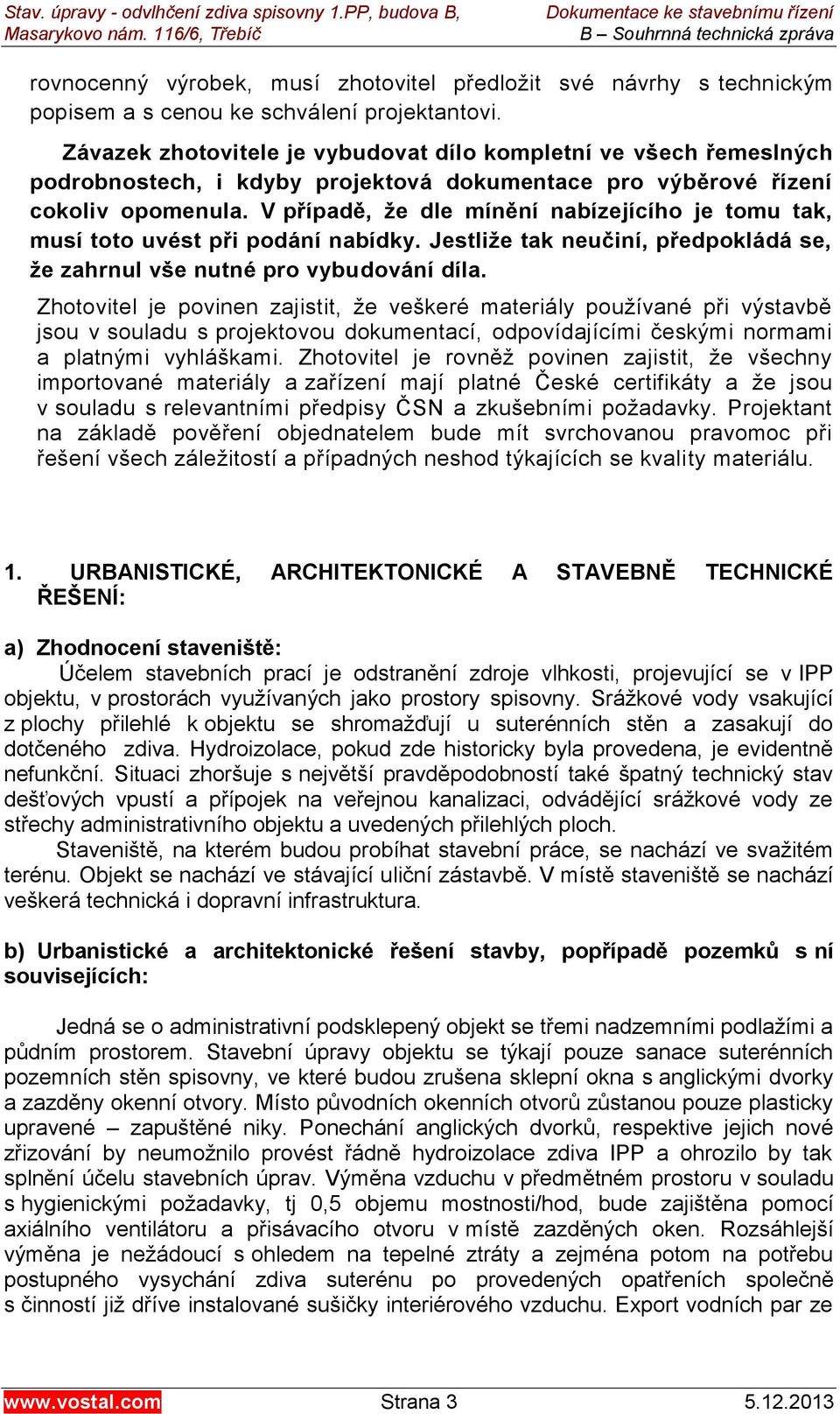 V případě, že dle mínění nabízejícího je tomu tak, musí toto uvést při podání nabídky. Jestliže tak neučiní, předpokládá se, že zahrnul vše nutné pro vybudování díla.