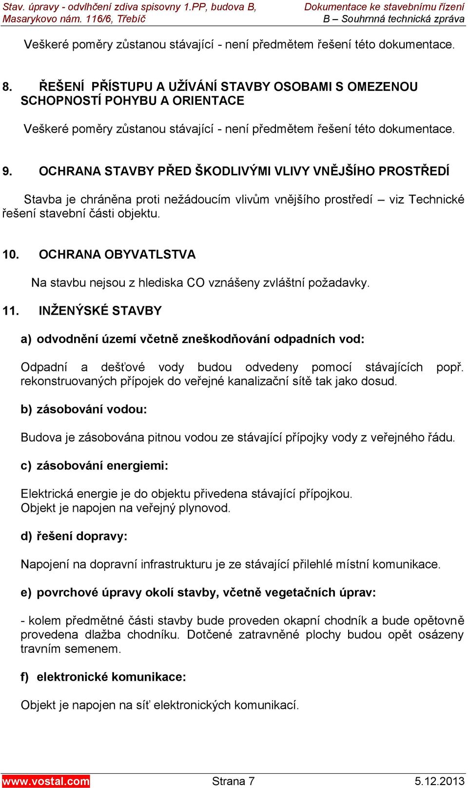 OCHRANA STAVBY PŘED ŠKODLIVÝMI VLIVY VNĚJŠÍHO PROSTŘEDÍ Stavba je chráněna proti nežádoucím vlivům vnějšího prostředí viz Technické řešení stavební části objektu. 10.