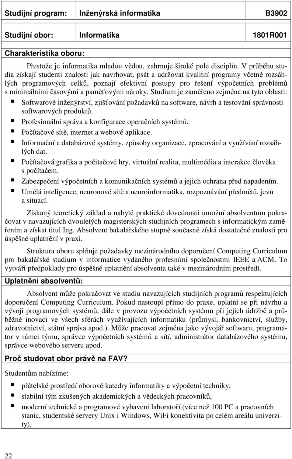 minimálními časovými a paměťovými nároky. Studium je zaměřeno zejména na tyto oblasti: Softwarové inženýrství, zjišťování požadavků na software, návrh a testování správnosti softwarových produktů.