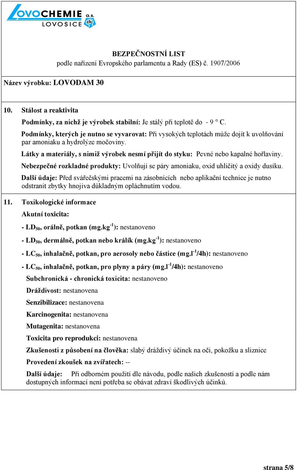 Látky a materiály, s nimiž výrobek nesmí přijít do styku: Pevné nebo kapalné hořlaviny. Nebezpečné rozkladné produkty: Uvolňují se páry amoniaku, oxid uhličitý a oxidy dusíku.