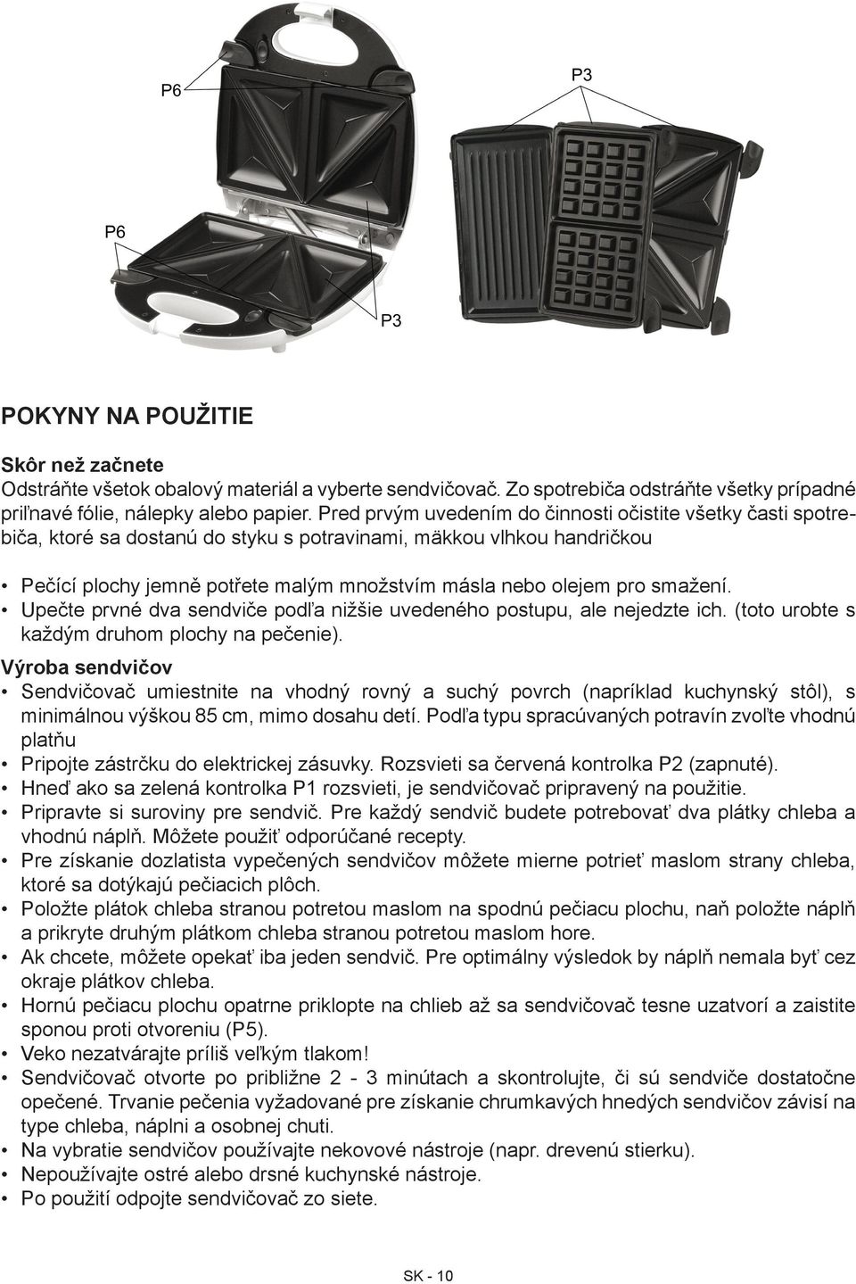 smažení. Upečte prvné dva sendviče podľa nižšie uvedeného postupu, ale nejedzte ich. (toto urobte s každým druhom plochy na pečenie).