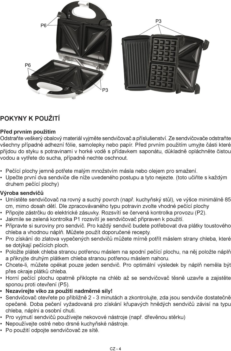 Pečící plochy jemně potřete malým množstvím másla nebo olejem pro smažení. Upečte první dva sendviče dle níže uvedeného postupu a tyto nejezte.