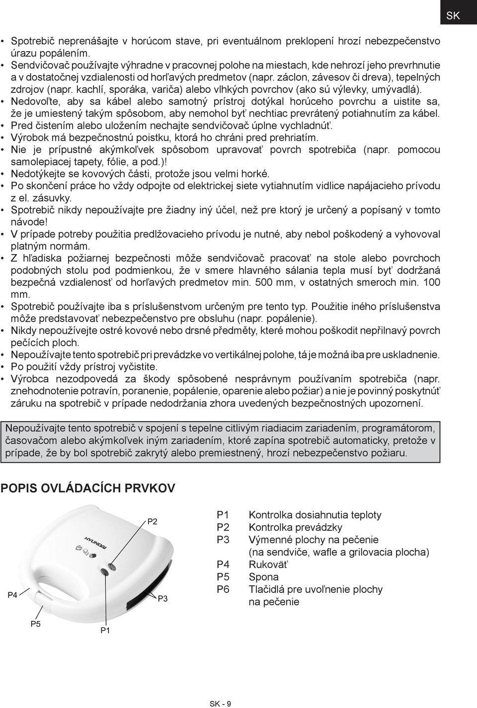 záclon, závesov či dreva), tepelných zdrojov (napr. kachlí, sporáka, variča) alebo vlhkých povrchov (ako sú výlevky, umývadlá).