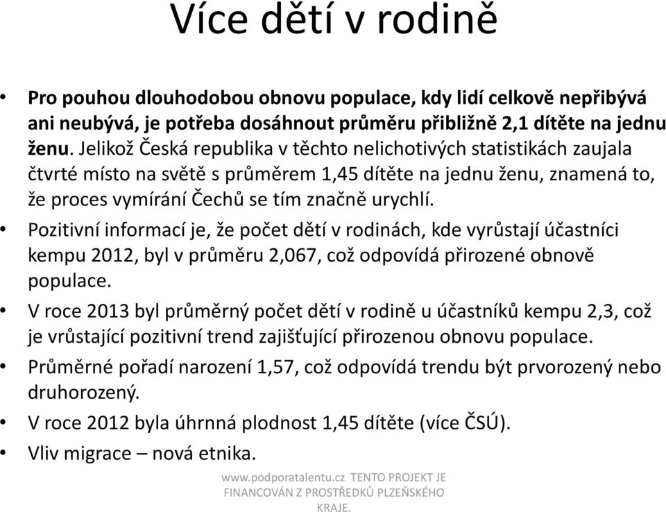 Pozitivní informací je, že počet dětí v rodinách, kde vyrůstají účastníci kempu 2012, byl v průměru 2,067, což odpovídá přirozené obnově populace.