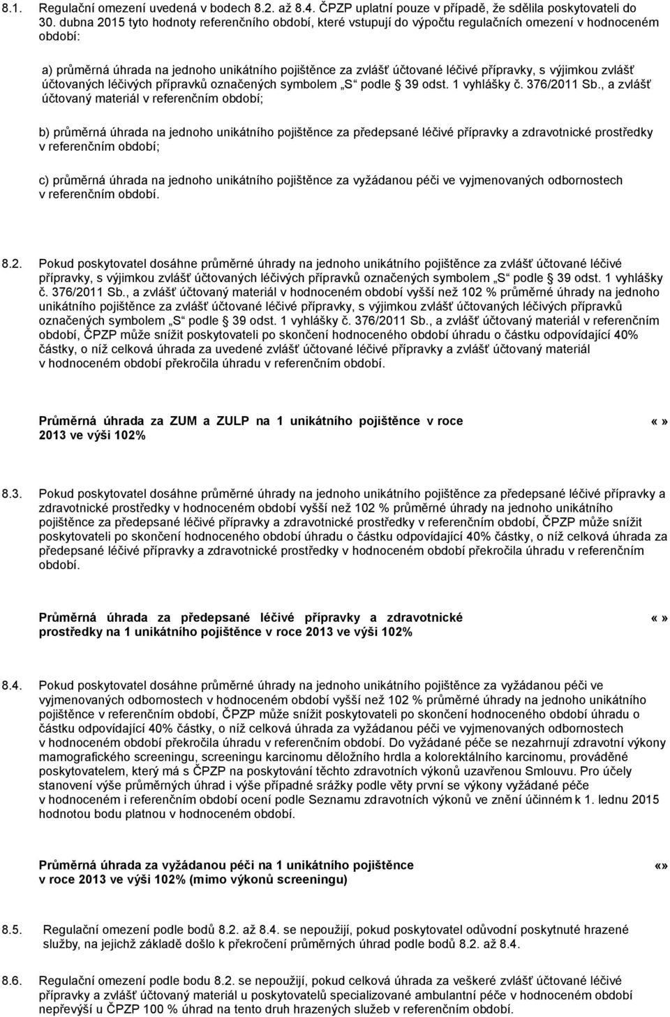 přípravky, s výjimkou zvlášť účtovaných léčivých přípravků označených symbolem S podle 39 odst. 1 vyhlášky č. 376/2011 Sb.