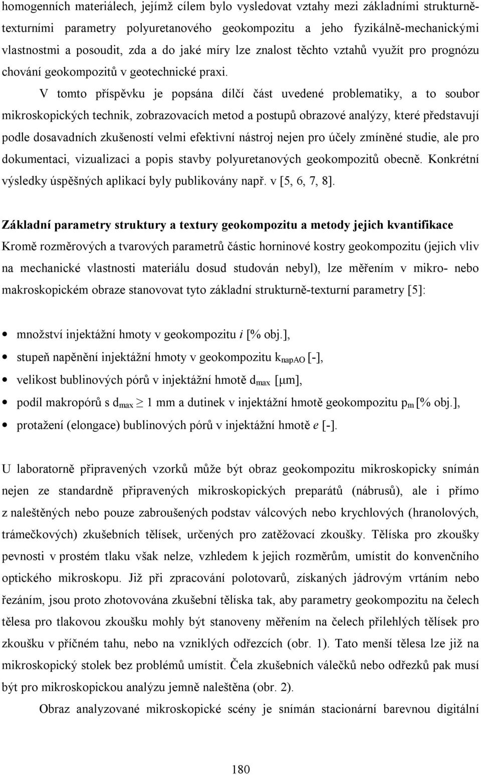 V tomto příspěvku je popsána dílčí část uvedené problematiky, a to soubor mikroskopických technik, zobrazovacích metod a postupů obrazové analýzy, které představují podle dosavadních zkušeností velmi