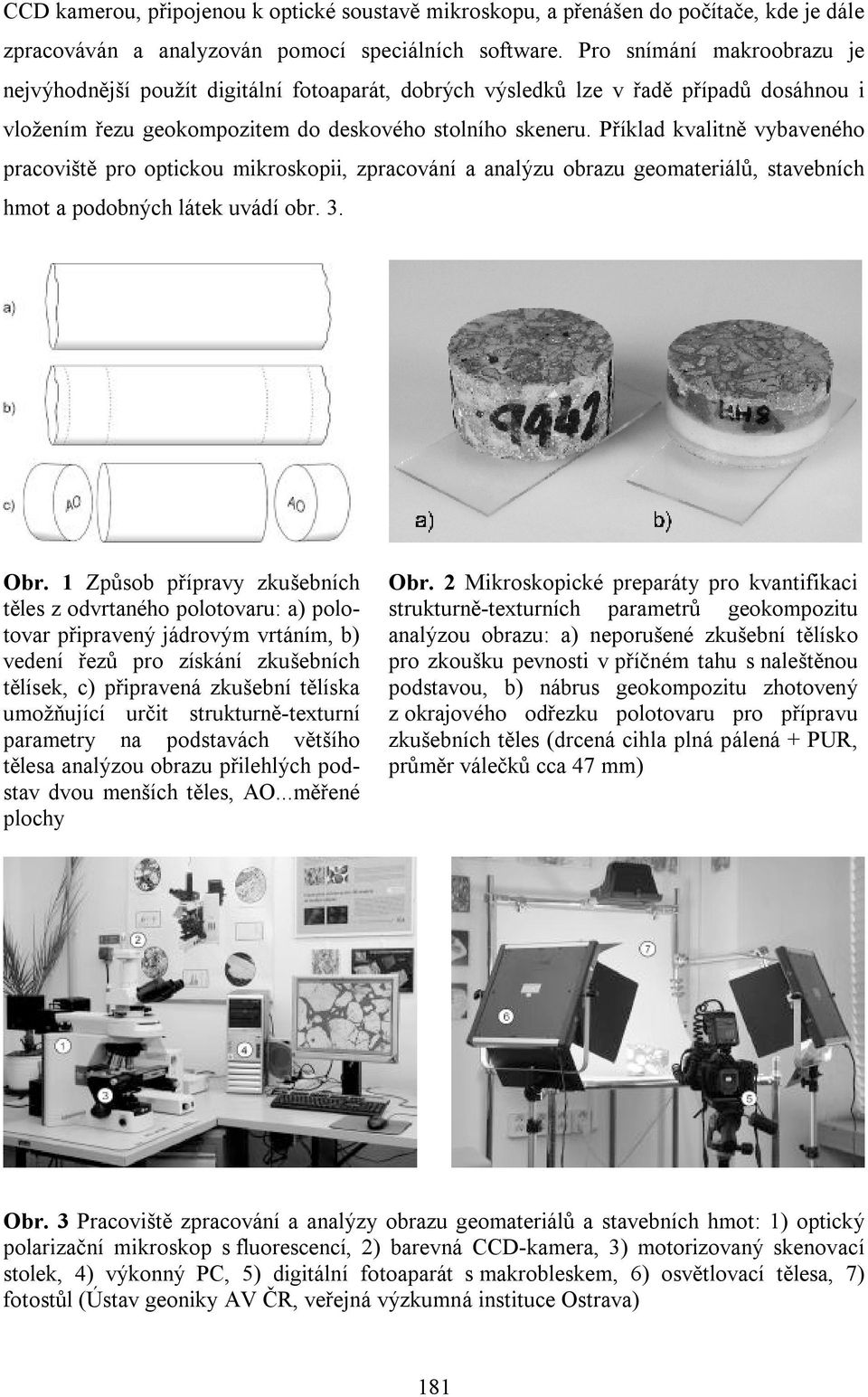 Příklad kvalitně vybaveného pracoviště pro optickou mikroskopii, zpracování a analýzu obrazu geomateriálů, stavebních hmot a podobných látek uvádí obr. 3. Obr.
