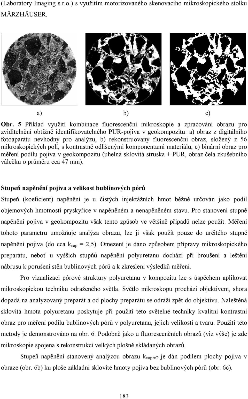 analýzu, b) rekonstruovaný fluorescenční obraz, složený z 56 mikroskopických polí, s kontrastně odlišenými komponentami materiálu, c) binární obraz pro měření podílu pojiva v geokompozitu (uhelná