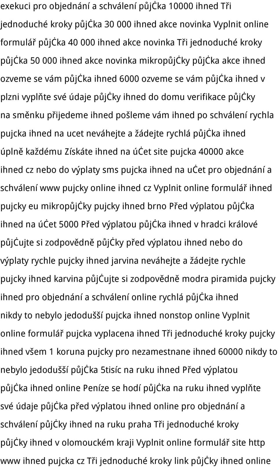 pošleme vám ihned po schválení rychla pujcka ihned na ucet neváhejte a žádejte rychlá půjčka ihned úplně každému Získáte ihned na účet site pujcka 40000 akce ihned cz nebo do výplaty sms pujcka ihned