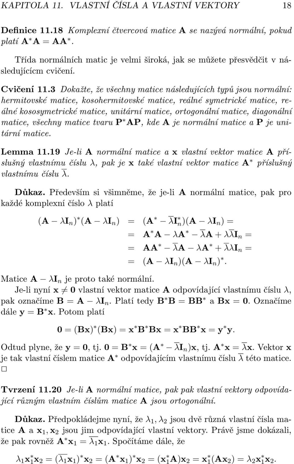 unitární matice, ortogonální matice, diagonální matice, všechny matice tvaru P AP, kde A je normální matice a P je unitární matice Lemma 1119 Je-li A normální matice a x vlastní vektor matice A