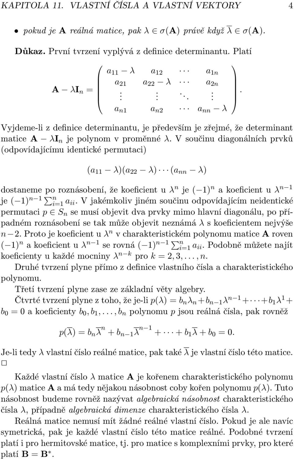 (a 11 λ)(a 22 λ) (a nn λ) dostaneme po roznásobení, že koeficient u λ n je ( 1) n a koeficient u λ n 1 je ( 1) n 1 n i=1 a ii V jakémkoliv jiném součinu odpovídajícím neidentické permutaci p S n se