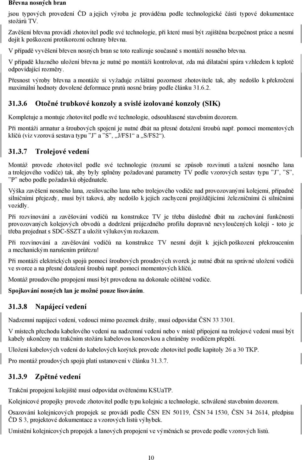 V případě vyvěšení břeven nosných bran se toto realizuje současně s montáží nosného břevna.