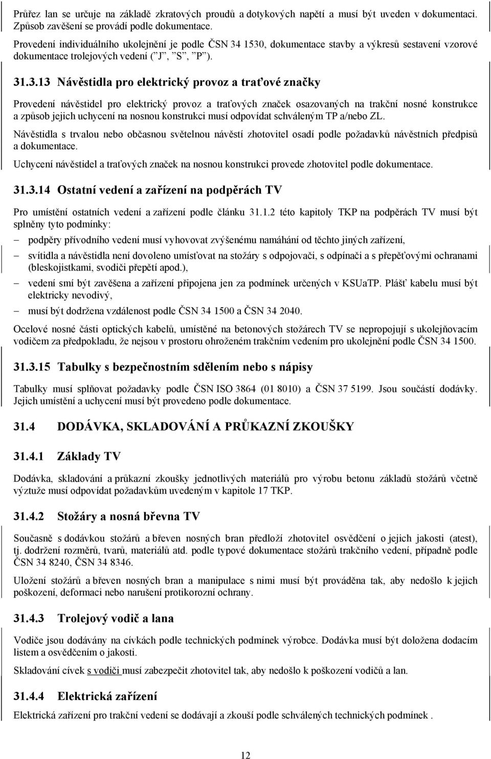 1530, dokumentace stavby a výkresů sestavení vzorové dokumentace trolejových vedení ( J, S, P ). 31.3.13 Návěstidla pro elektrický provoz a traťové značky Provedení návěstidel pro elektrický provoz a