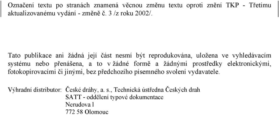 Tato publikace ani žádná její část nesmí být reprodukována, uložena ve vyhledávacím systému nebo přenášena, a to v žádné