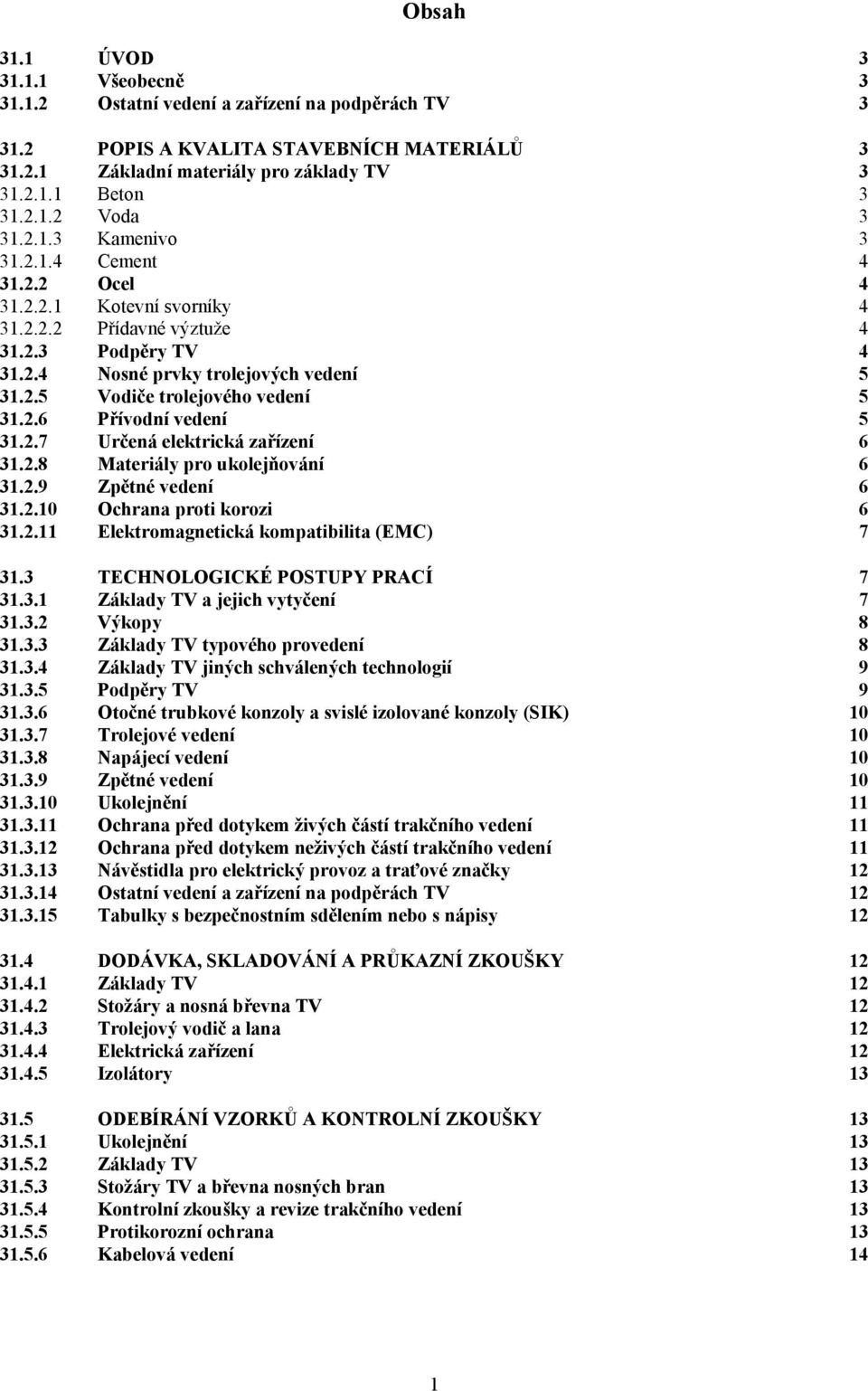 2.6 Přívodní vedení 5 31.2.7 Určená elektrická zařízení 6 31.2.8 Materiály pro ukolejňování 6 31.2.9 Zpětné vedení 6 31.2.10 Ochrana proti korozi 6 31.2.11 Elektromagnetická kompatibilita (EMC) 7 31.