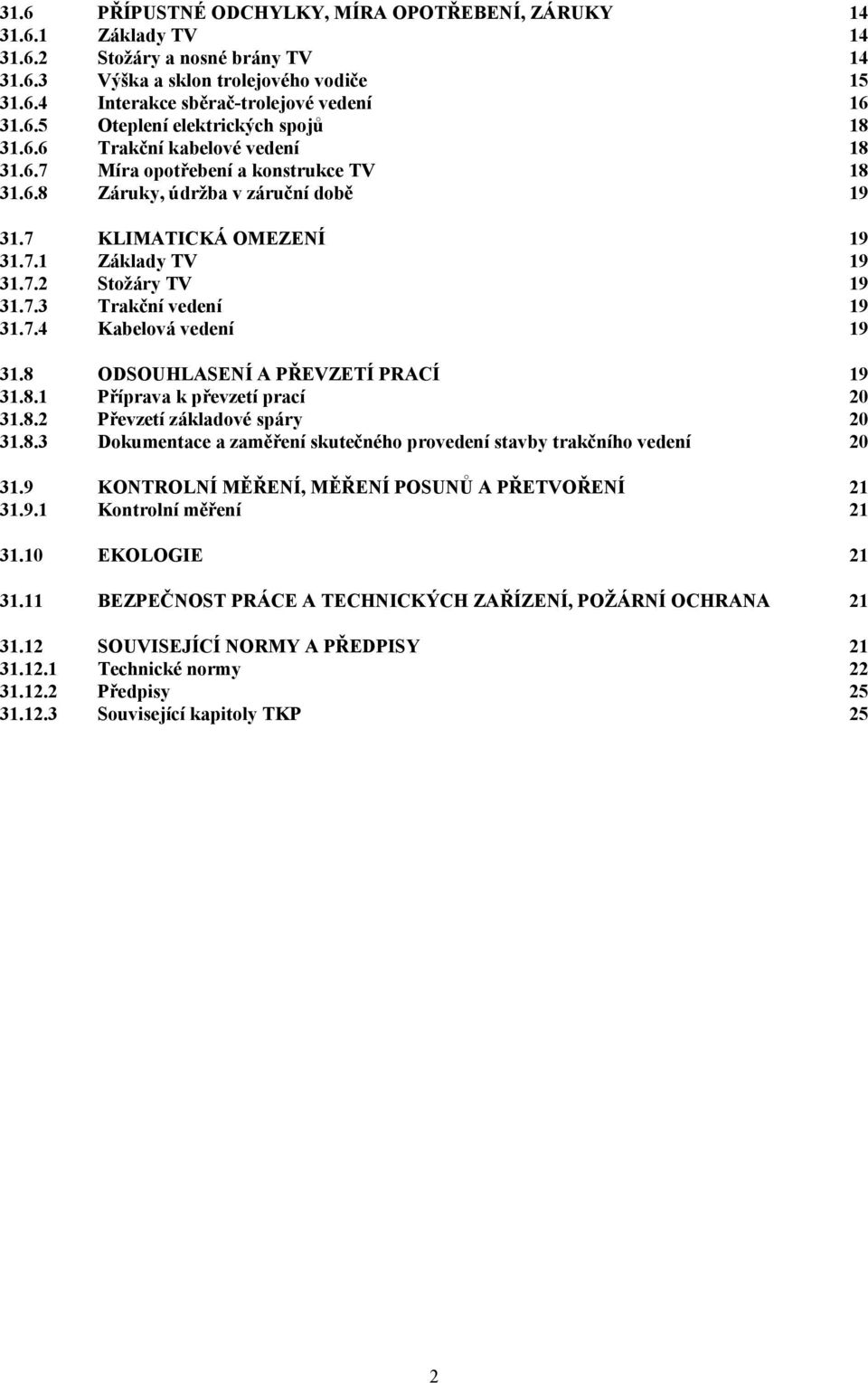 7.4 Kabelová vedení 19 31.8 ODSOUHLASENÍ A PŘEVZETÍ PRACÍ 19 31.8.1 Příprava k převzetí prací 20 31.8.2 Převzetí základové spáry 20 31.8.3 Dokumentace a zaměření skutečného provedení stavby trakčního vedení 20 31.