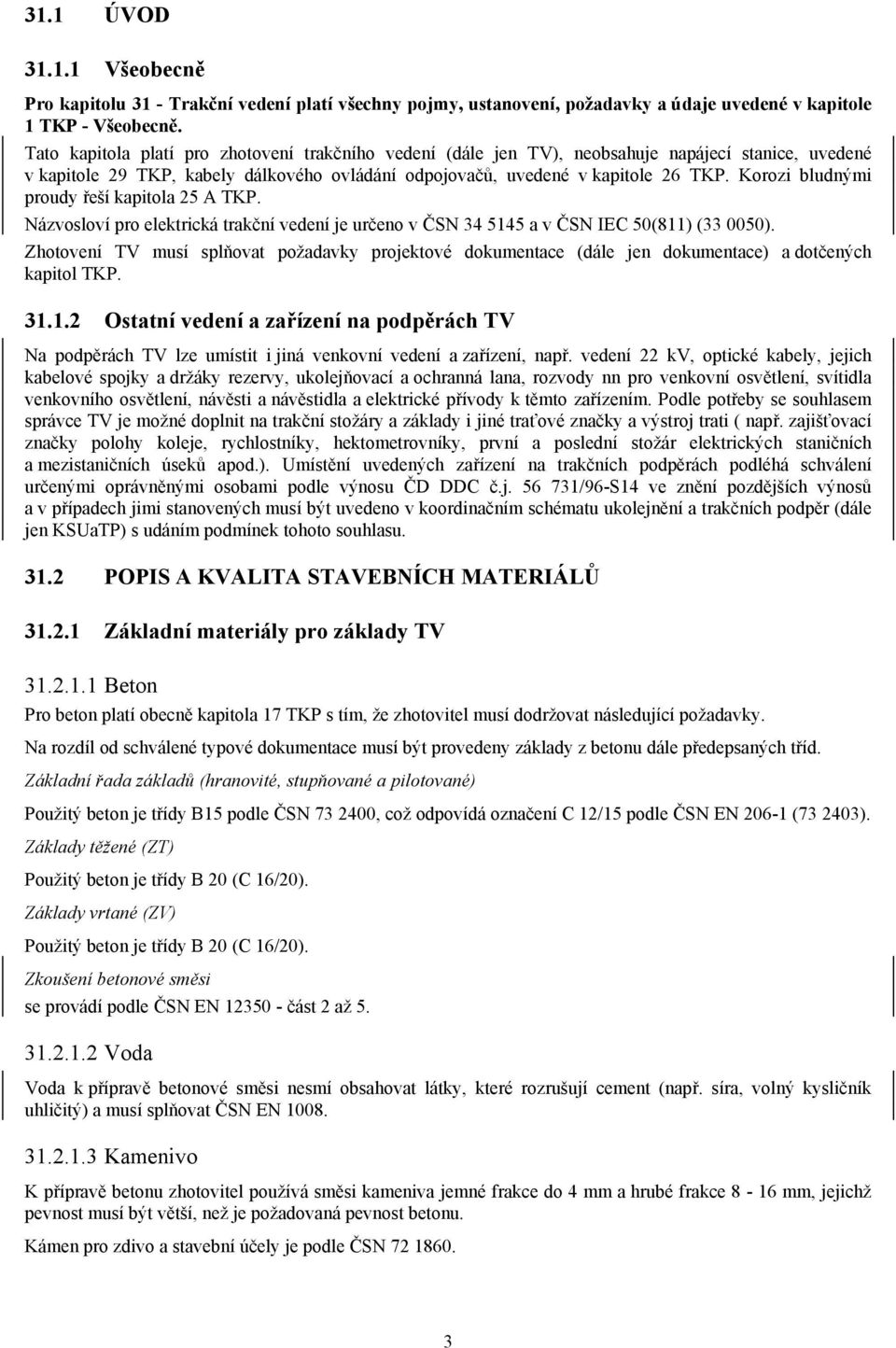 Korozi bludnými proudy řeší kapitola 25 A TKP. Názvosloví pro elektrická trakční vedení je určeno v ČSN 34 5145 a v ČSN IEC 50(811) (33 0050).