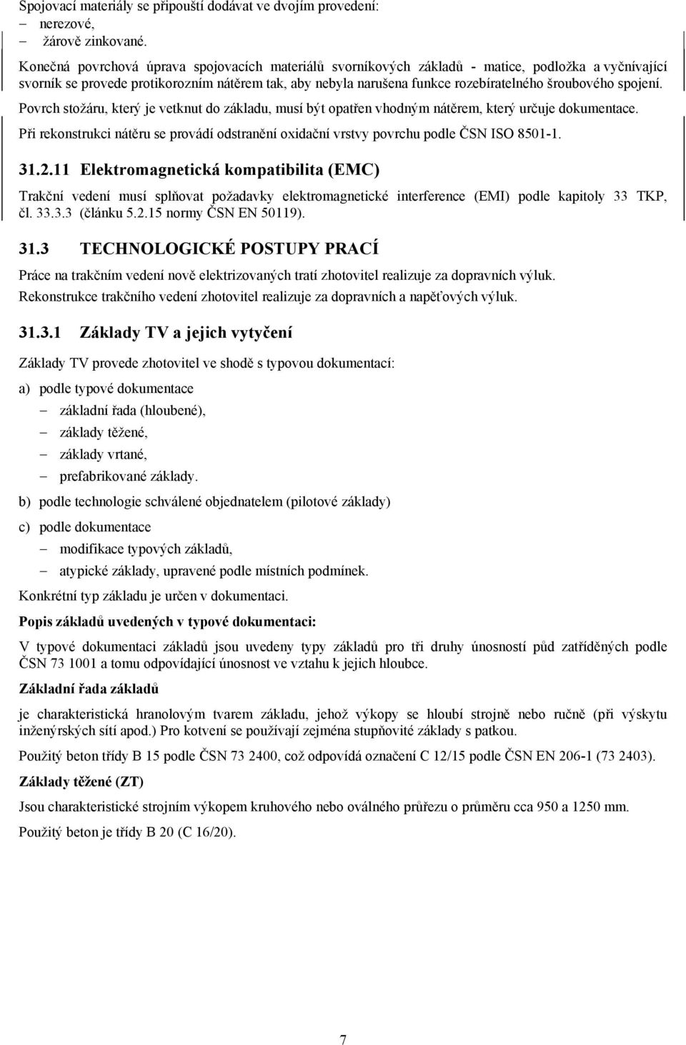 šroubového spojení. Povrch stožáru, který je vetknut do základu, musí být opatřen vhodným nátěrem, který určuje dokumentace.