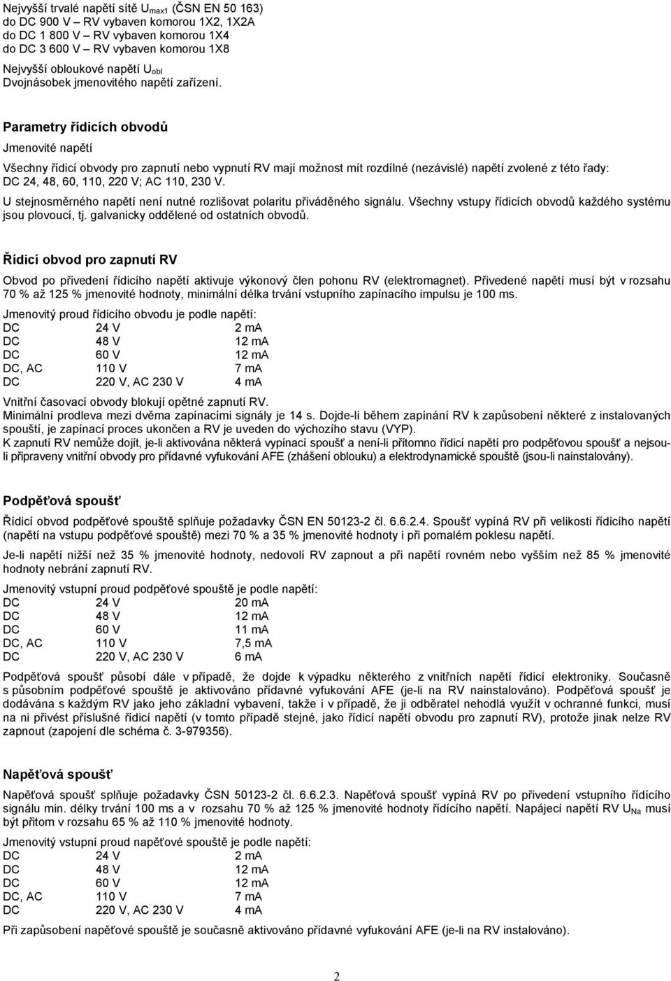 Parametry řídicích obvodů Jmenovité napětí Všechny řídicí obvody pro zapnutí nebo vypnutí RV mají možnost mít rozdílné (nezávislé) napětí zvolené z této řady: DC 24, 48, 60, 110, 220 V; AC 110, 230 V.