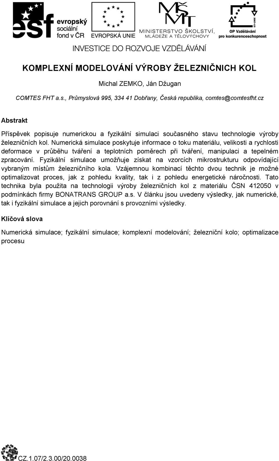Numerická simulace poskytuje informace o toku materiálu, velikosti a rychlosti deformace v průběhu tváření a teplotních poměrech při tváření, manipulaci a tepelném zpracování.