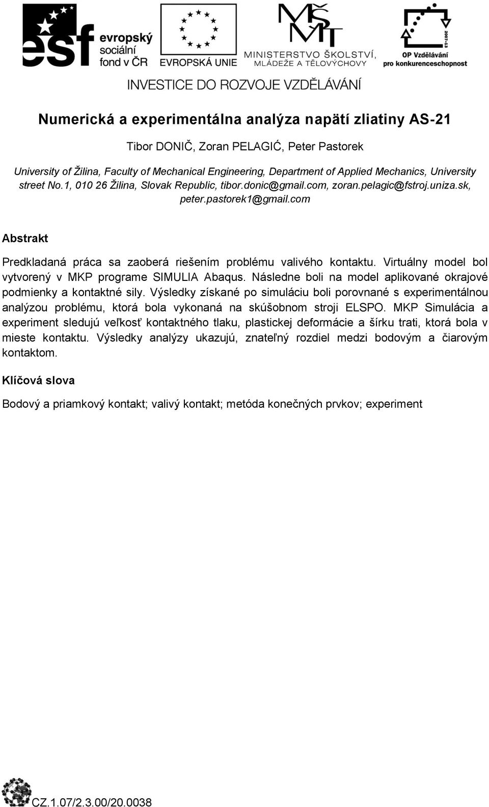 com Predkladaná práca sa zaoberá riešením problému valivého kontaktu. Virtuálny model bol vytvorený v MKP programe SIMULIA Abaqus.