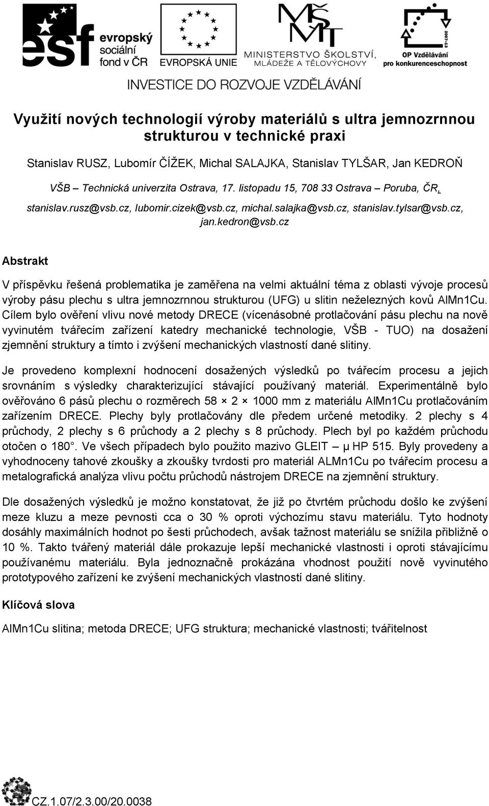 cz V příspěvku řešená problematika je zaměřena na velmi aktuální téma z oblasti vývoje procesů výroby pásu plechu s ultra jemnozrnnou strukturou (UFG) u slitin neželezných kovů AlMn1Cu.