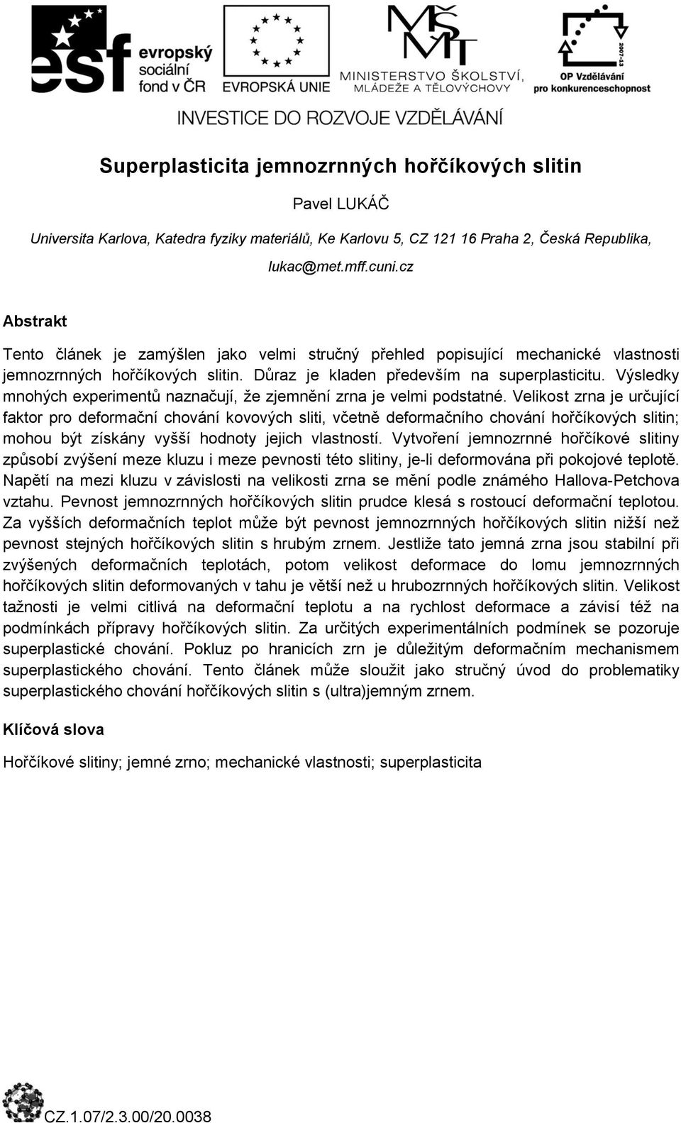 Výsledky mnohých experimentů naznačují, že zjemnění zrna je velmi podstatné.