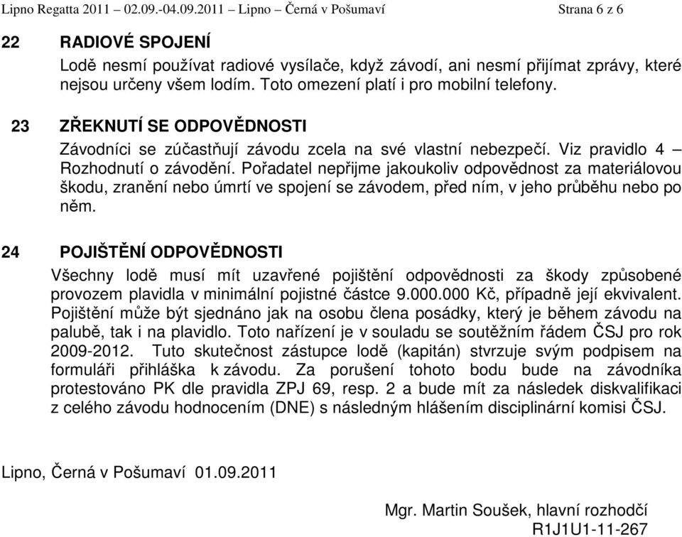 Pořadatel nepřijme jakoukoliv odpovědnost za materiálovou škodu, zranění nebo úmrtí ve spojení se závodem, před ním, v jeho průběhu nebo po něm.