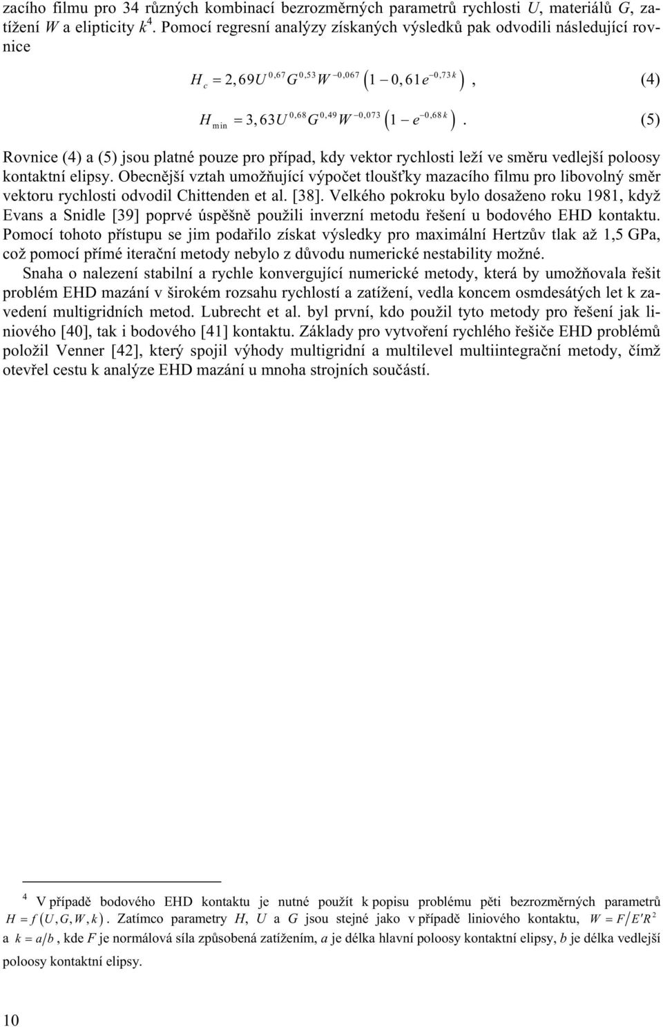 (5) Rovnice (4) a (5) jsou platné pouze pro případ, kdy vektor rychlosti leží ve směru vedlejší poloosy kontaktní elipsy.