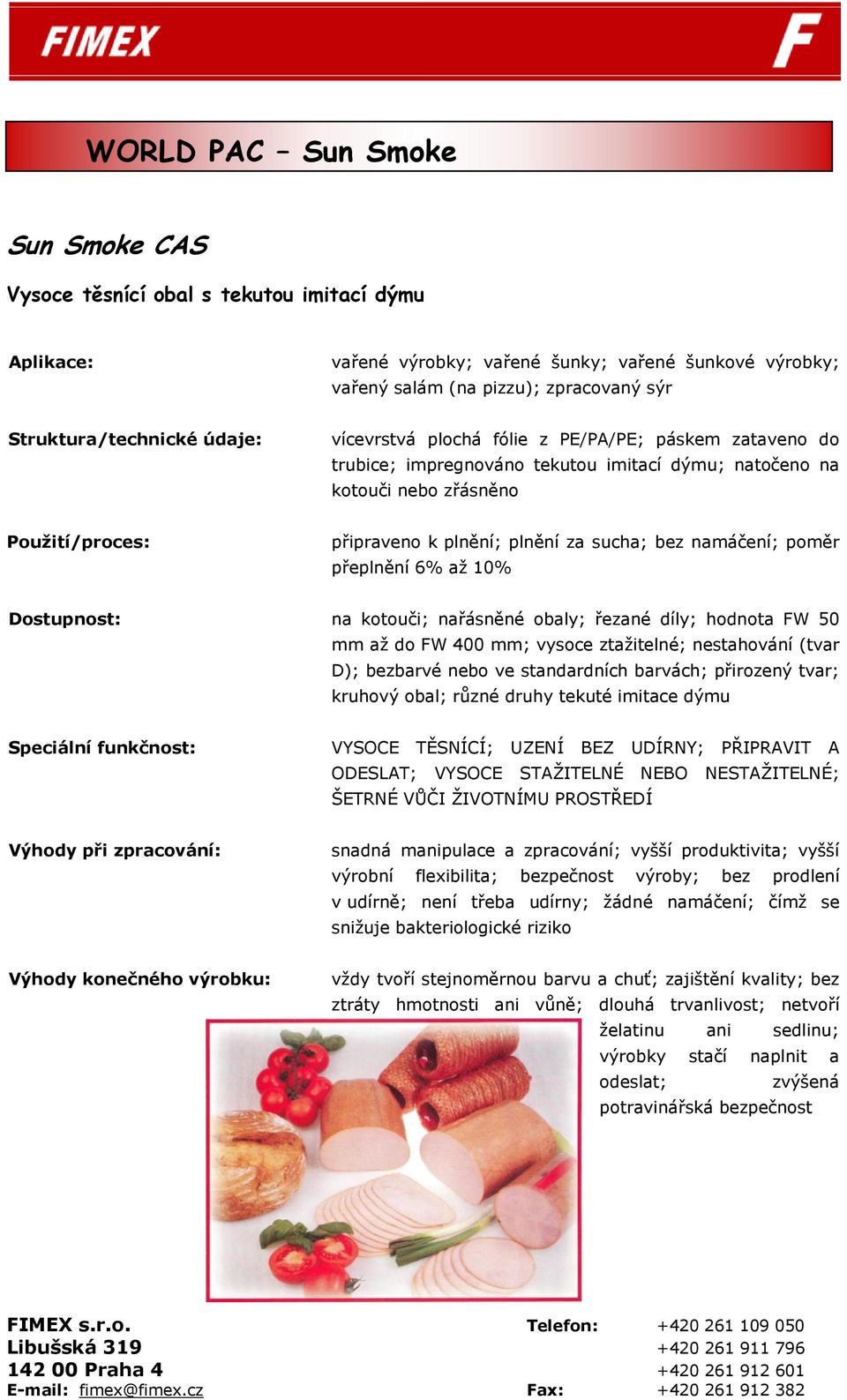 kotouči; nařásněné obaly; řezané díly; hodnota FW 50 mm aţ do FW 400 mm; vysoce ztaţitelné; nestahování (tvar D); bezbarvé nebo ve standardních barvách; přirozený tvar; kruhový obal; rŧzné druhy