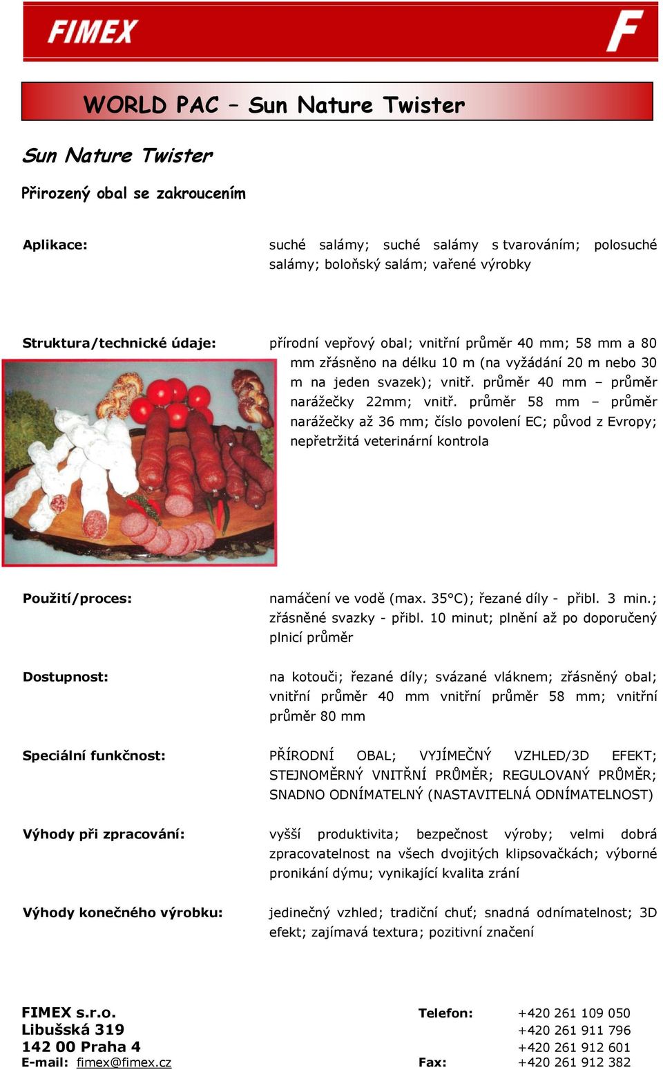 prŧměr 58 mm prŧměr naráţečky aţ 36 mm; číslo povolení EC; pŧvod z Evropy; nepřetrţitá veterinární kontrola namáčení ve vodě (max. 35 C); řezané díly - přibl. 3 min.; zřásněné svazky - přibl.