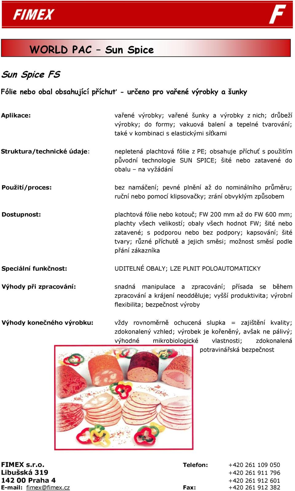 namáčení; pevné plnění aţ do nominálního prŧměru; ruční nebo pomocí klipsovačky; zrání obvyklým zpŧsobem Dostupnost: plachtová fólie nebo kotouč; FW 200 mm aţ do FW 600 mm; plachty všech velikostí;