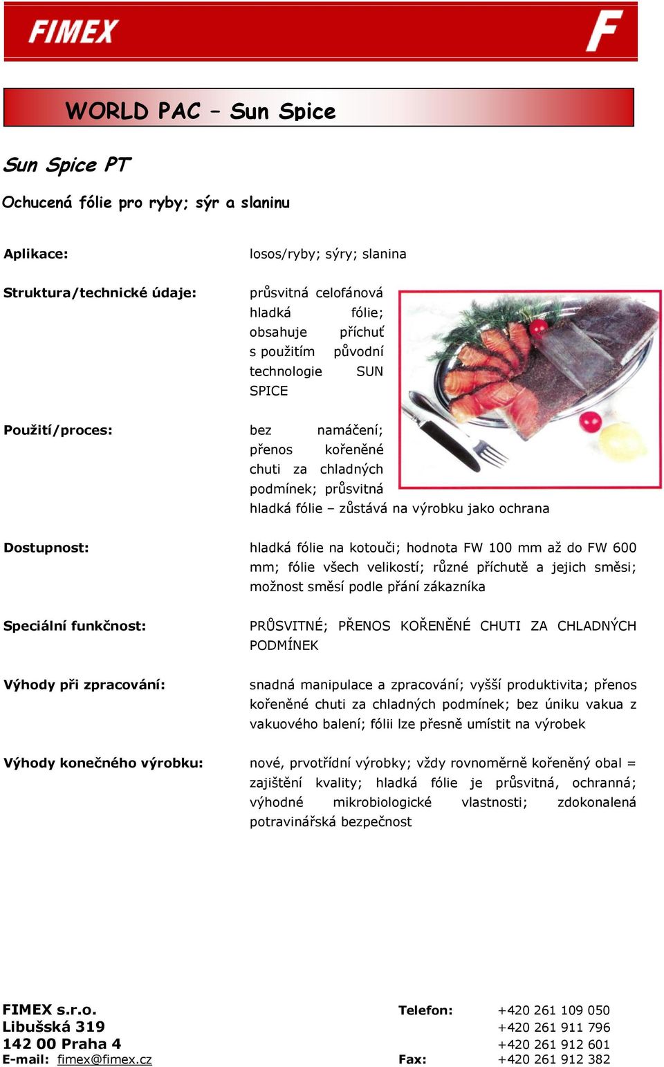 velikostí; rŧzné příchutě a jejich směsi; moţnost směsí podle přání zákazníka PRŦSVITNÉ; PŘENOS KOŘENĚNÉ CHUTI ZA CHLADNÝCH PODMÍNEK Výhody při zpracování: snadná manipulace a zpracování; vyšší
