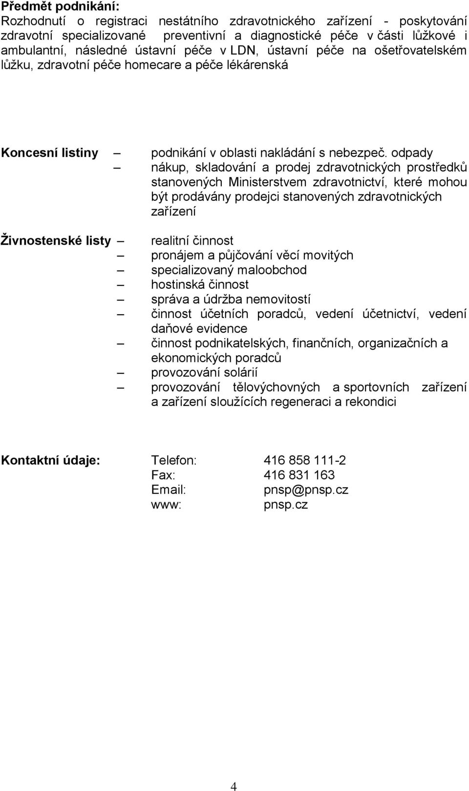 odpady nákup, skladování a prodej zdravotnických prostředků stanovených Ministerstvem zdravotnictví, které mohou být prodávány prodejci stanovených zdravotnických zařízení Živnostenské listy realitní