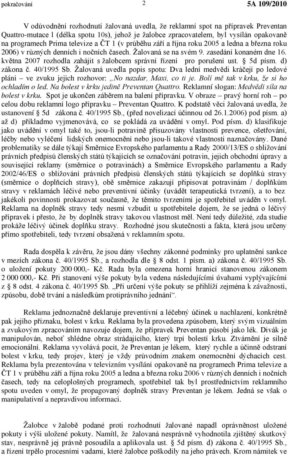 května 2007 rozhodla zahájit s žalobcem správní řízení pro porušení ust. 5d písm. d) zákona č. 40/1995 Sb.