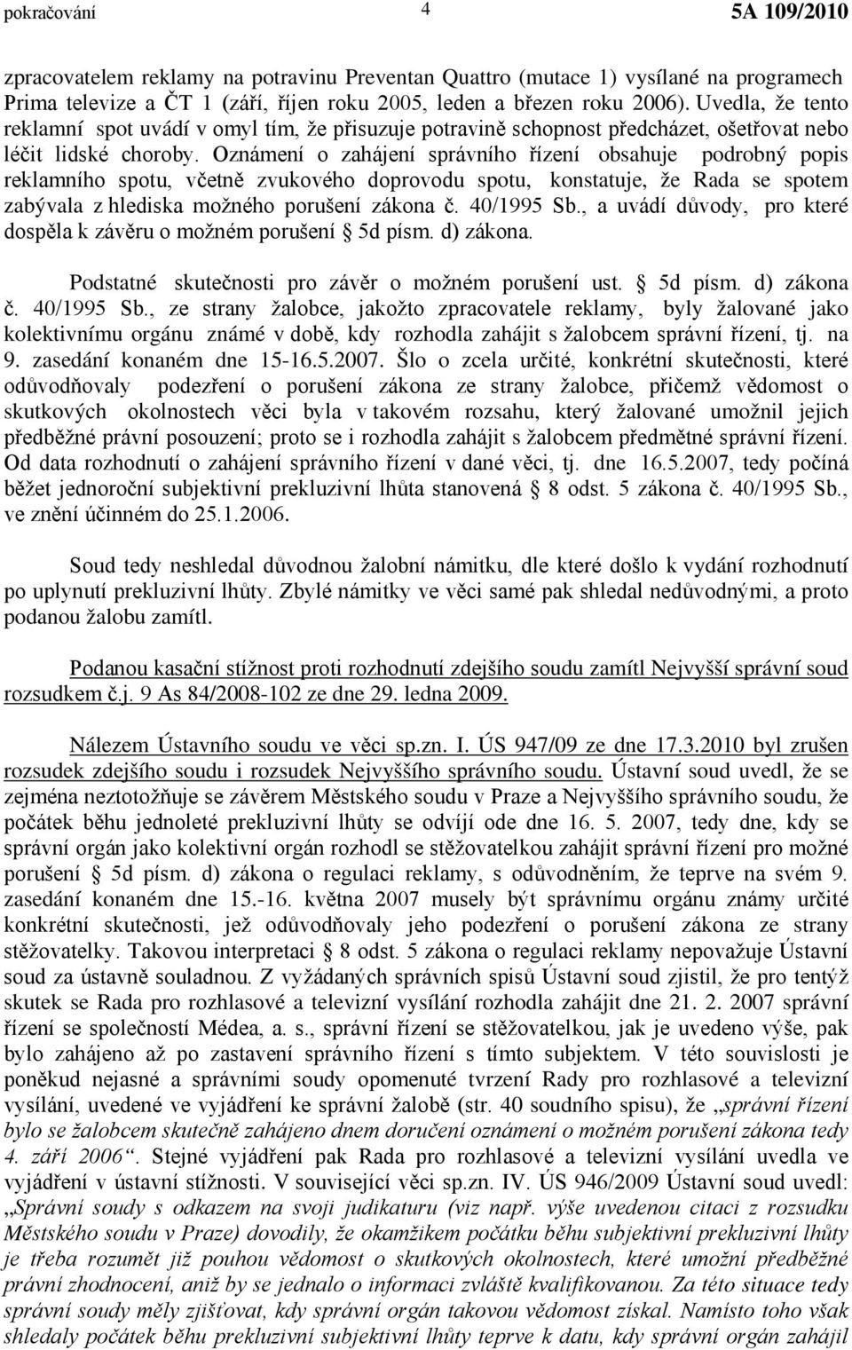 Oznámení o zahájení správního řízení obsahuje podrobný popis reklamního spotu, včetně zvukového doprovodu spotu, konstatuje, že Rada se spotem zabývala z hlediska možného porušení zákona č.