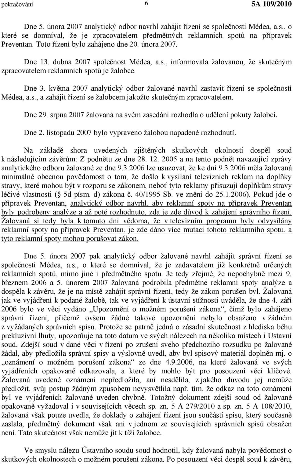 května 2007 analytický odbor žalované navrhl zastavit řízení se společností Médea, a.s., a zahájit řízení se žalobcem jakožto skutečným zpracovatelem. Dne 29.