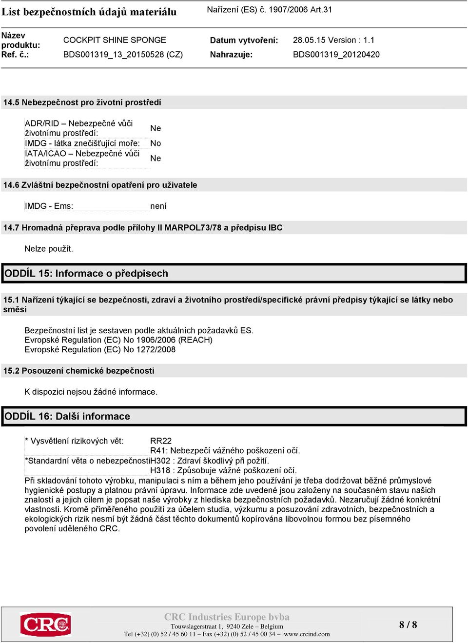 1 Nařízení týkající se bezpečnosti, zdraví a životního prostředí/specifické právní předpisy týkající se látky nebo směsi Bezpečnostní list je sestaven podle aktuálních požadavků ES.
