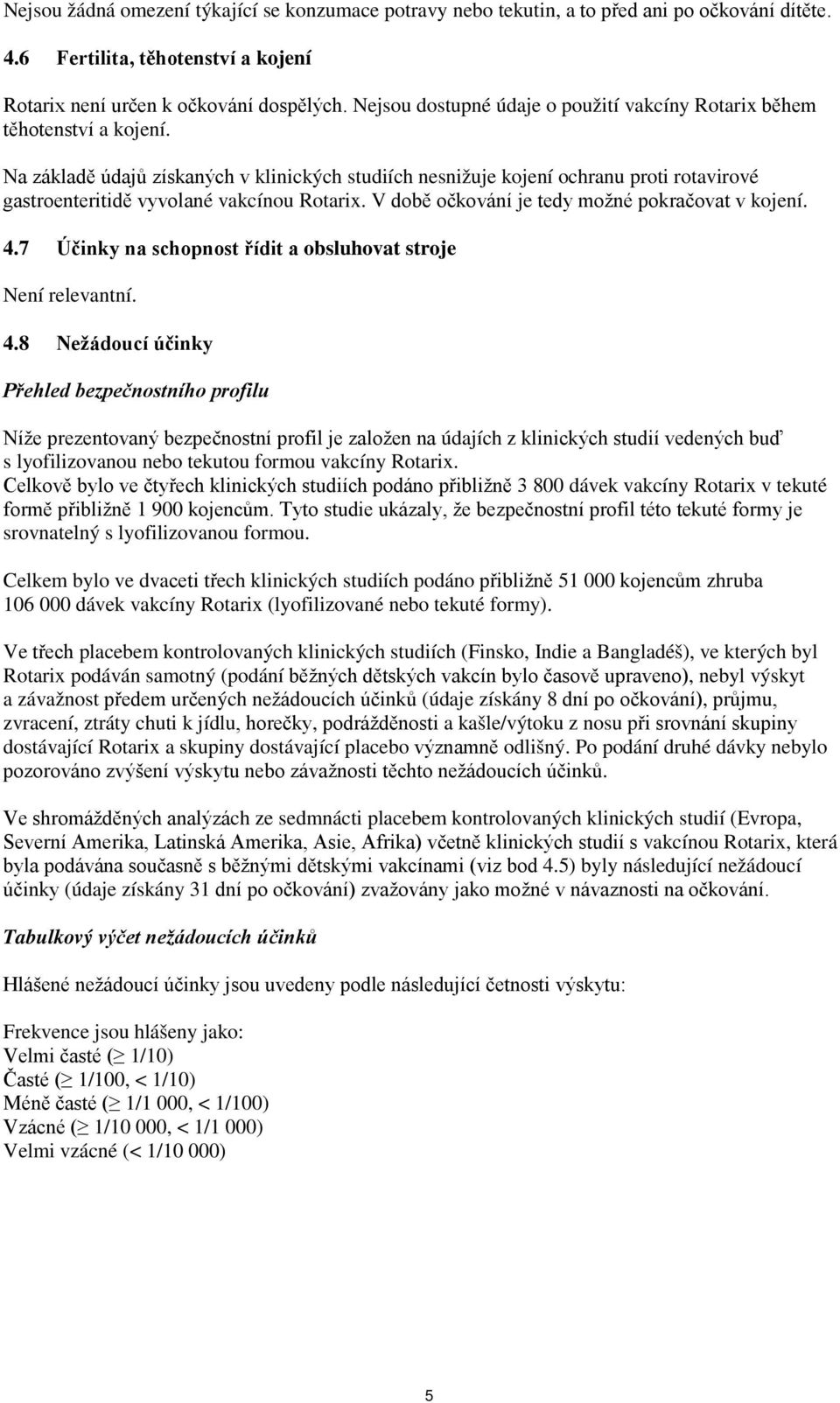 Na základě údajů získaných v klinických studiích nesnižuje kojení ochranu proti rotavirové gastroenteritidě vyvolané vakcínou Rotarix. V době očkování je tedy možné pokračovat v kojení. 4.