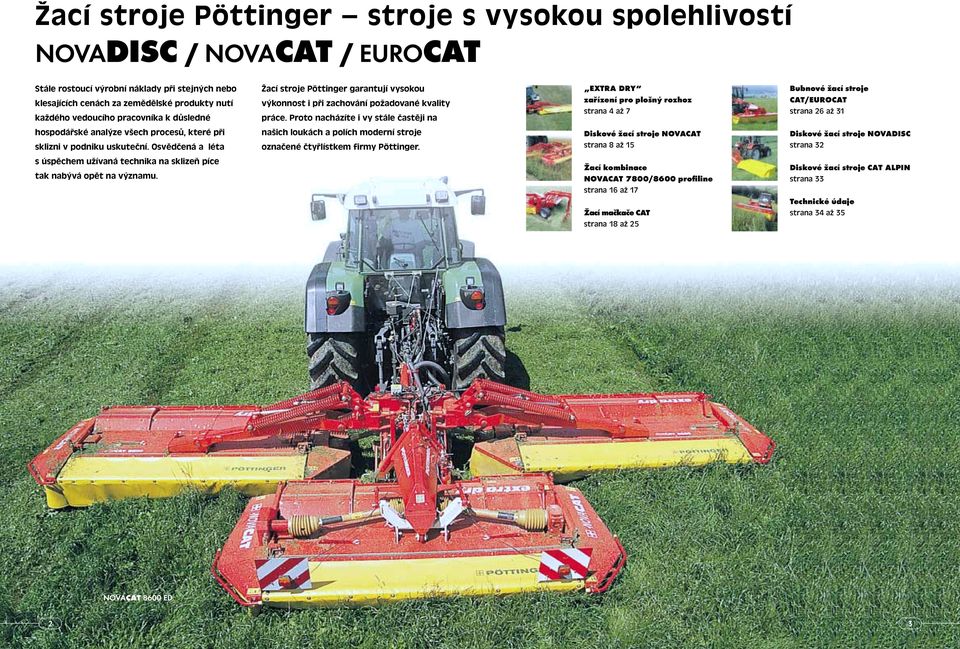 Proto nacházíte i vy stále častěji na EXTRA DRY zařízení pro plošný rozhoz strana 4 až 7 Bubnové žací stroje CAT/EUROCAT strana 26 až 31 hospodářské analýze všech procesů, které při sklizni v podniku