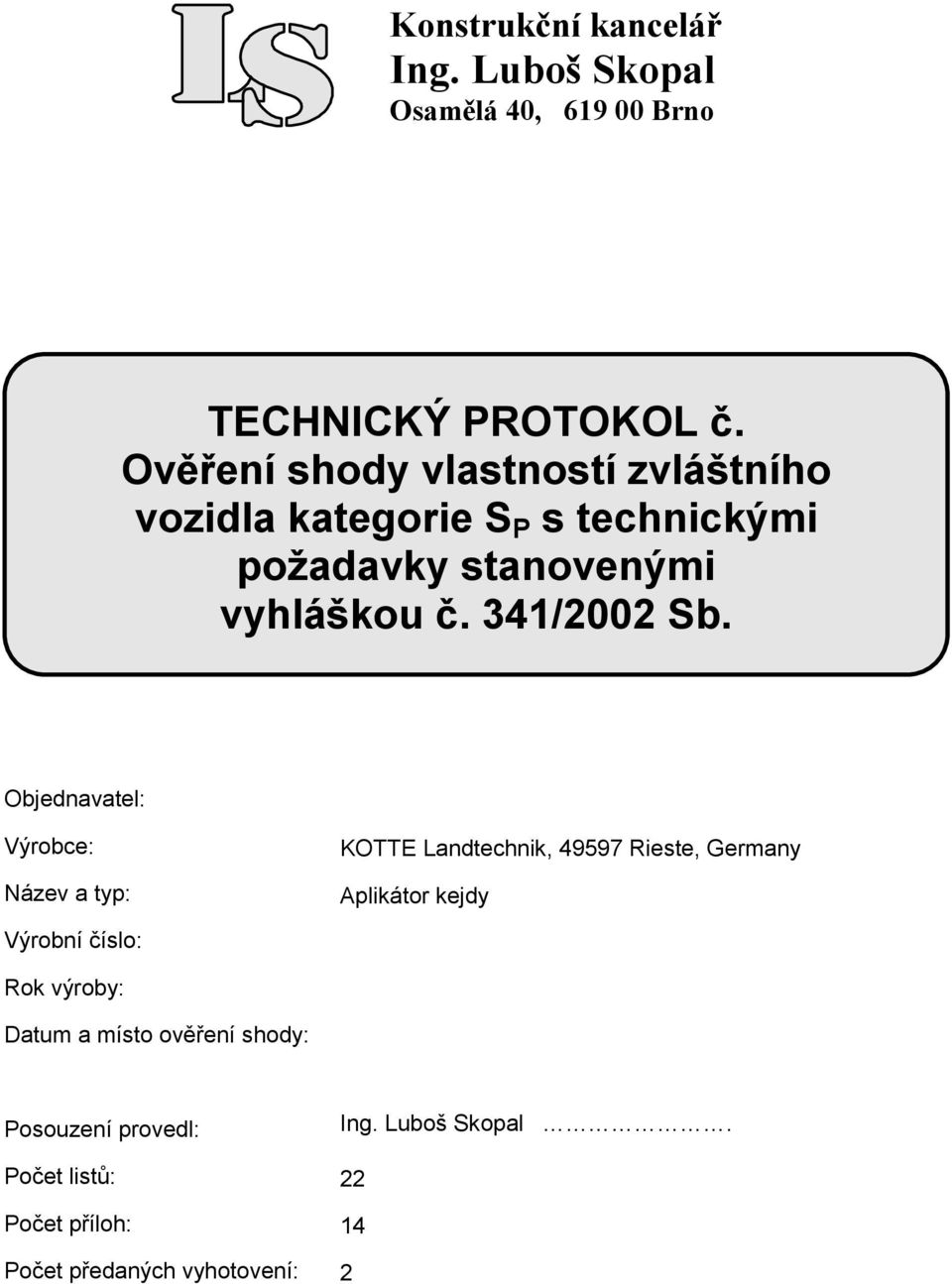 Objednavatel: Výrobce: Název a typ: KOTTE Landtechnik, 49597 Rieste, Germany