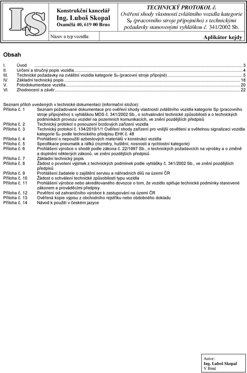 1 Seznam požadované dokumentace pro ověření shody vlastností zvláštního vozidla kategorie Sp (pracovního stroje přípojného) s vyhláškou MDS č. 341/2002 Sb.