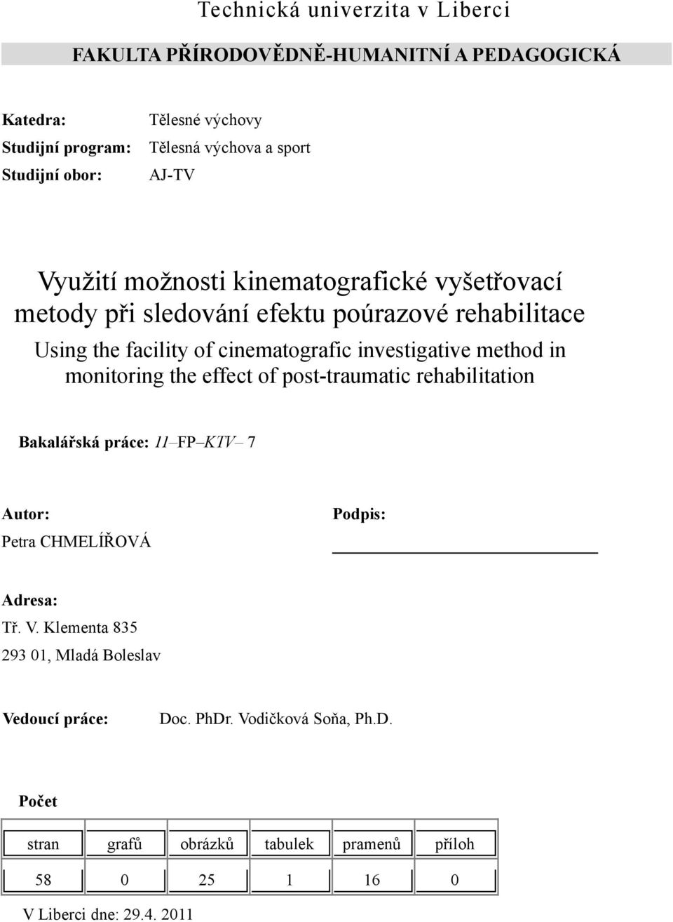 investigative method in monitoring the effect of post-traumatic rehabilitation Bakalářská práce: 11 FP KTV 7 Autor: Podpis: Petra CHMELÍŘOVÁ Adresa: Tř. V.