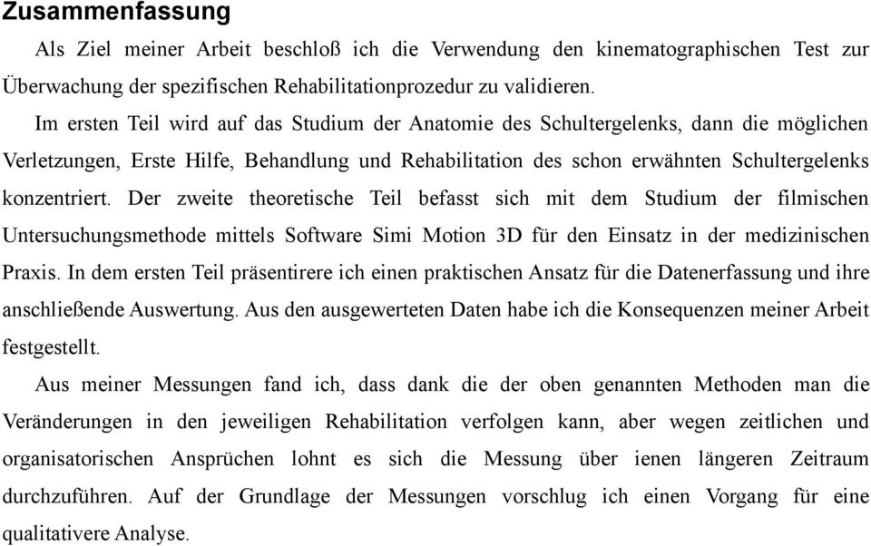 Der zweite theoretische Teil befasst sich mit dem Studium der filmischen Untersuchungsmethode mittels Software Simi Motion 3D für den Einsatz in der medizinischen Praxis.