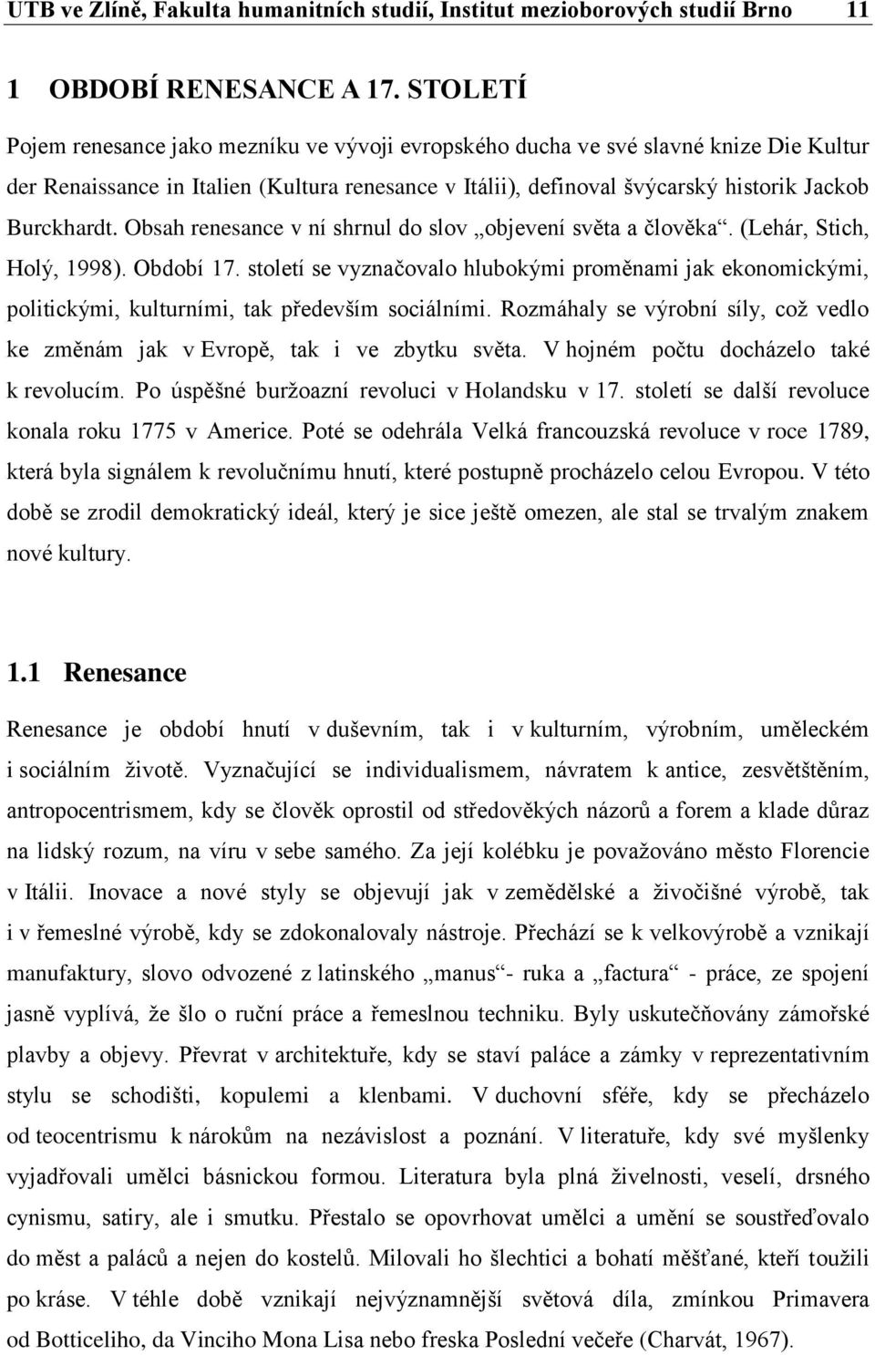 Obsah renesance v ní shrnul do slov objevení světa a člověka. (Lehár, Stich, Holý, 1998). Období 17.