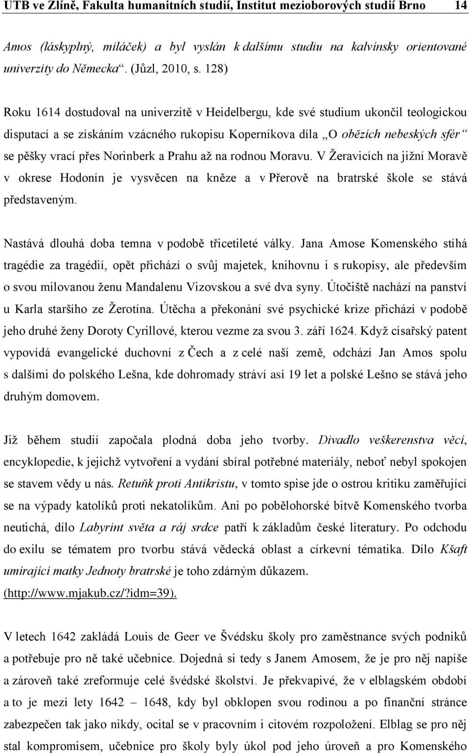 Norinberk a Prahu až na rodnou Moravu. V Žeravicích na jižní Moravě v okrese Hodonín je vysvěcen na kněze a v Přerově na bratrské škole se stává představeným.