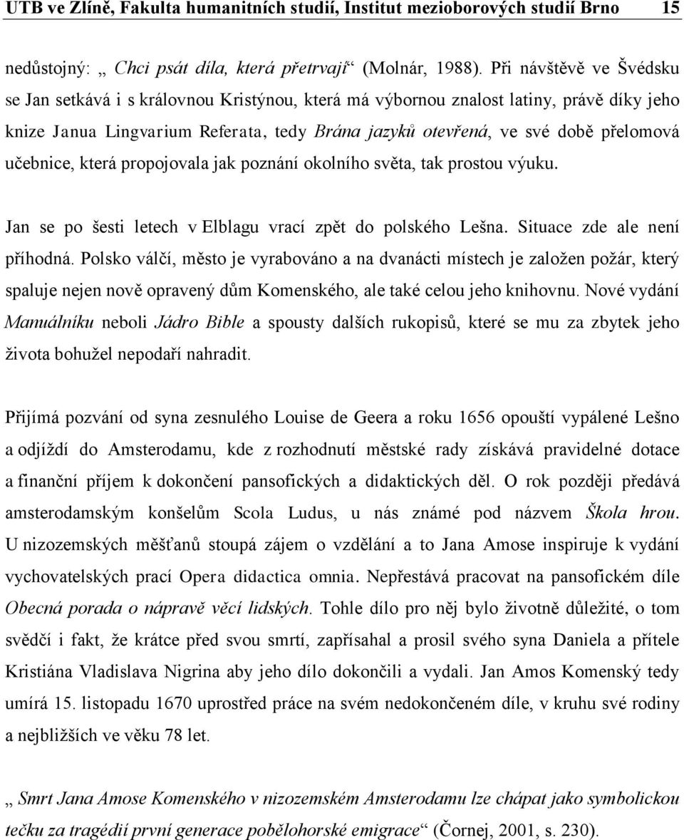 učebnice, která propojovala jak poznání okolního světa, tak prostou výuku. Jan se po šesti letech v Elblagu vrací zpět do polského Lešna. Situace zde ale není příhodná.