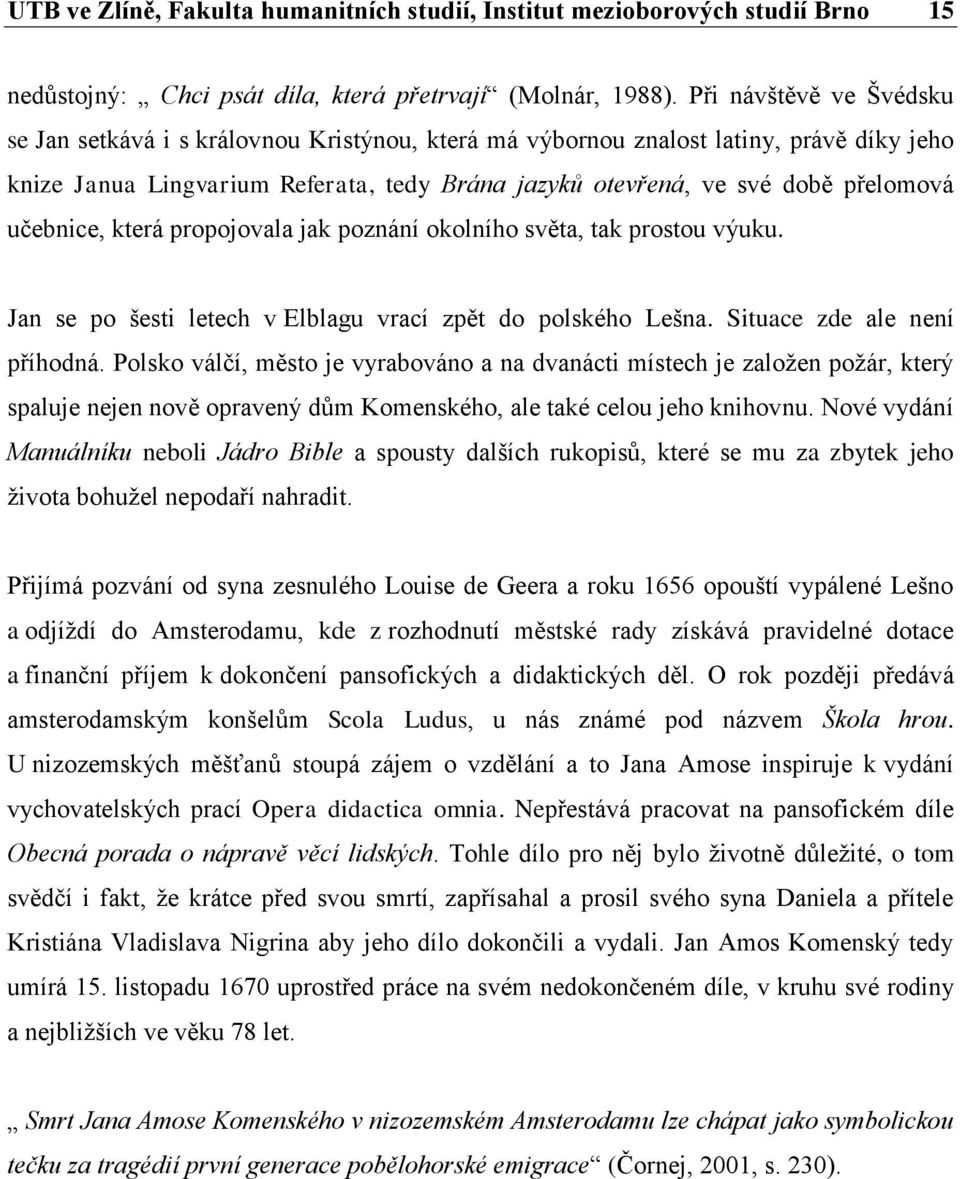 učebnice, která propojovala jak poznání okolního světa, tak prostou výuku. Jan se po šesti letech v Elblagu vrací zpět do polského Lešna. Situace zde ale není příhodná.